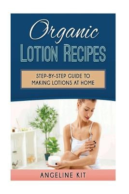 Organic Lotion Recipes: A Step-by-Step Guide to Making Lotions at Home Paperback Createspace Independent Publishing Platform