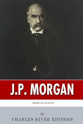 American Legends: The Life of J.P. Morgan Paperback Createspace Independent Publishing Platform