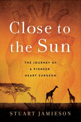 Close to the Sun: The Journey of a Pioneer Heart Surgeon Paperback RosettaBooks