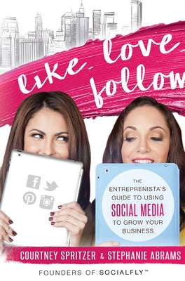 Like. Love. Follow.: The Entreprenista's Guide to Using Social Media to Grow Your Business Paperback Advantage Media Group