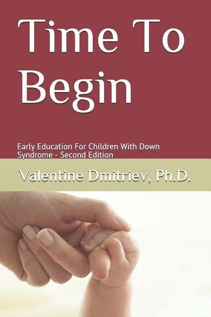 Time To Begin: Early Education For Children With Down Syndrome - Second Edition Paperback Independently Published