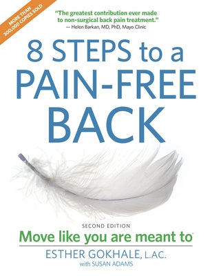 8 Steps to a Pain-Free Back: Natural Posture Solutions for Pain in the Back, Neck, Shoulder, Hip, Knee, and Foot (Second Edition) by Gokhale, Esther