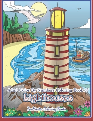 Adult Color By Numbers Coloring Book of Lighthouses: Lighthouse Color By Number Book for Adults With Lighthouses from Around the World, Scenic Views, Independently Published
