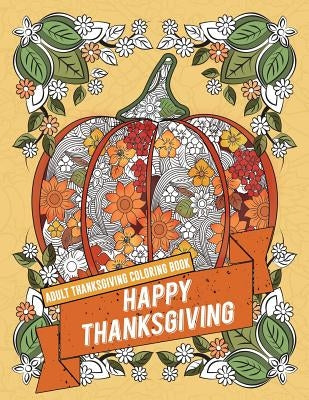 Adult Thanksgiving Coloring Book: Happy Thanksgiving: Beautiful High Quality Thanksgiving Holiday Designs Perfect for Autumn and Harvest Festivities Paperback Createspace Independent Publishing Platform