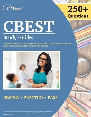 CBEST Study Guide: Prep Book with 250+ Practice Questions for the California Basic Educational Skills Test [Reading, Math, Writing] [5th Paperback Cirrus Test Prep