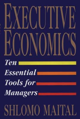 Executive Economics: Ten Tools for Business Decision Makers Paperback Free Press