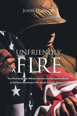 Unfriendly Fire: The Promising Life, Military Service and Senseless Murder of US Army Technician Fifth Grade Floyd O. Hudson Jr. Paperback Newman Springs