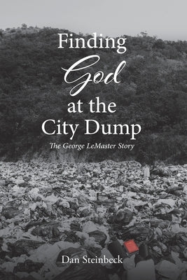 Finding God at the City Dump: The George LeMaster Story Paperback Christian Faith