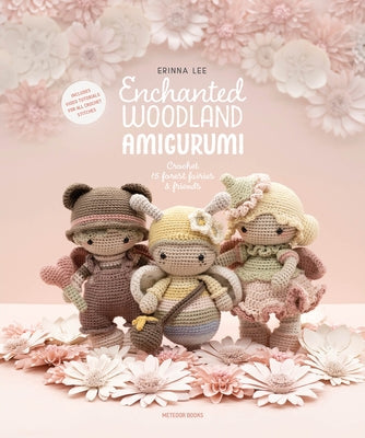 Enchanted Woodland Amigurumi: Crochet 15 Forest Fairies & Friends Paperback Meteoor Books