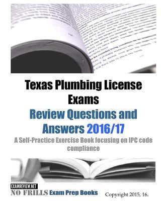 Texas Plumbing License Exams Review Questions and Answers 2016/17: A Self-Practice Exercise Book focusing on IPC code compliance Paperback Createspace Independent Publishing Platform