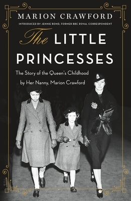 The Little Princesses: The Story of the Queen's Childhood by Her Nanny, Marion Crawford St. Martin's Griffin