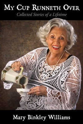 My Cup Runneth Over: Collected Stories of a Lifetime Paperback Mary B Williams
