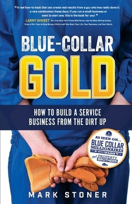 Blue-Collar Gold: How to Build A Service Business From the Dirt Up Paperback Blue Collar Enterprises