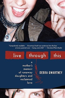 Live Through This: A Mother's Memoir of Runaway Daughters and Reclaimed Love Paperback Houghton Mifflin