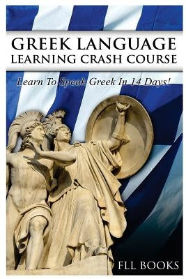 Greek Language Learning Crash Course: Learn to Speak Greek in 14 Days! Paperback Createspace Independent Publishing Platform