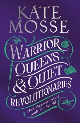 Warrior Queens & Quiet Revolutionaries: How Women (Also) Built the World Paperback Pan Publishing