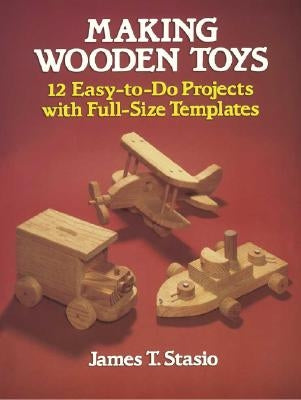 Making Wooden Toys: 12 Easy-To-Do Projects with Full-Size Templates Paperback Dover Publications