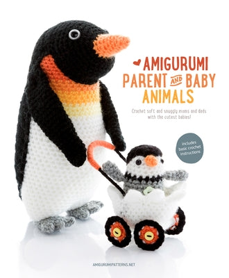 Amigurumi Parent and Baby Animals: Crochet Soft and Snuggly Moms and Dads with the Cutest Babies! Paperback Meteoor Books