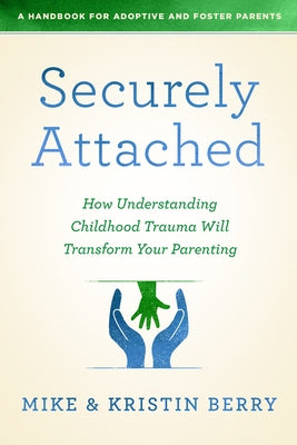 Securely Attached: How Understanding Childhood Trauma Will Transform Your Parenting- Paperback Northfield Publishing