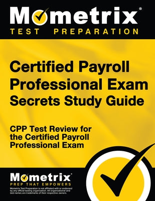 Certified Payroll Professional Exam Secrets Study Guide: Cpp Test Review for the Certified Payroll Professional Exam Paperback Mometrix Media LLC