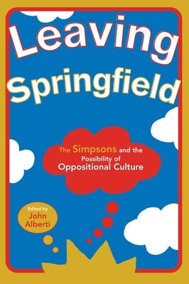Leaving Springfield: The Simpsons and the Possibility of Oppositional Culture Paperback Wayne State University Press