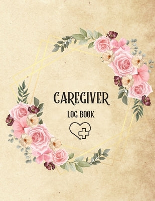 Caregiver Log Book: Personal Caregiver Log Book/ A Caregiving Log for Carers/ Daily Log Book for Assisted Living Patients/ Medicine Remind Paperback Mystarsbooks Publishing
