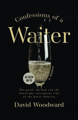 Confessions of a Waiter: The Good, the Bad and the Downright Outrageous Side of the Hotel Industry Paperback Whitefox Publishing
