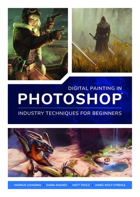 Digital Painting in Photoshop: Industry Techniques for Beginners: A Comprehensive Introduction to Techniques and Approaches Paperback 3dtotal Publishing