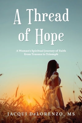 A Thread of Hope: A Woman's Spiritual Journey of Faith from Trauma to Triumph Paperback Readersmagnet LLC