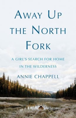 Away Up the North Fork: A Girl's Search for Home in the Wilderness Paperback She Writes Press