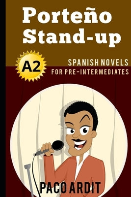 Spanish Novels: Porteño Stand-up (Spanish Novels for Pre Intermediates - A2) Paperback Independently Published
