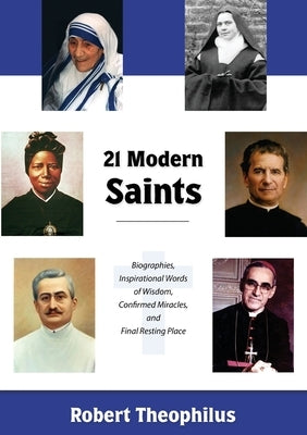 Twenty-One Modern Saints: Biographies, Inspirational Words of Wisdom, Confirmed Miracles, and Final Resting Place Paperback Leonine Publishers