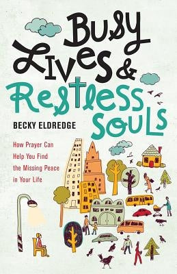 Busy Lives and Restless Souls: How Prayer Can Help You Find the Missing Peace in Your Life Paperback Loyola Press