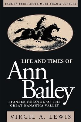 Life and Times of Ann Bailey: The Pioneer Heroine of the Great Kanawha Valley Paperback Discovery Press (WV)