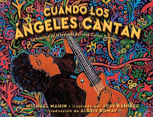 Cuando Los Ángeles Cantan (When Angels Sing): La Historia de la Leyenda de Rock Carlos Santana Atheneum Books for Young Readers