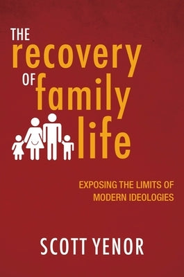 The Recovery of Family Life: Exposing the Limits of Modern Ideologies Paperback Baylor University Press