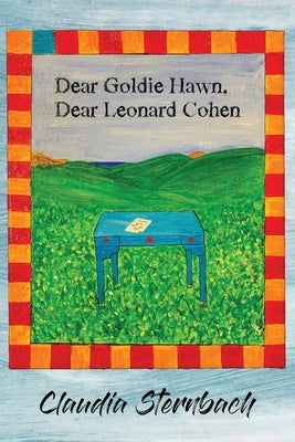 Dear Goldie Hawn, Dear Leonard Cohen Unruly Voices