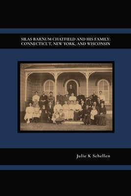 Silas Barnum Chatfield and His Family: Connecticut, New York, and Wisconsin Paperback Chasing Rivers Press