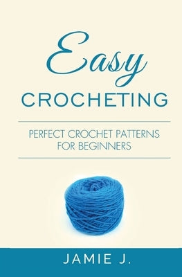 Easy Crocheting: Perfect Crochet Patterns For Beginners Paperback Blessings for All, LLC