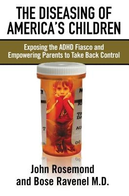 The Diseasing of America's Children: Exposing the ADHD Fiasco and Empowering Parents to Take Back Control Paperback Thomas Nelson