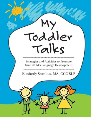 My Toddler Talks: Strategies and Activities to Promote Your Child's Language Development Createspace Independent Publishing Platform