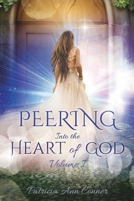 Peering Into the Heart of God Volume I Paperback Xulon Press