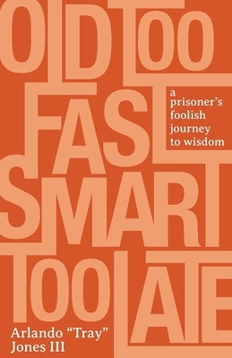 Old Too Fast, Smart Too Late: A Prisoner's Foolish Journey to Wisdom Paperback Apprentice House