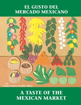 El Gusto del Mercado Mexicano / A Taste of the Mexican Market (Spanish Bilingual Edition) by Tabor, Nancy Maria Grande