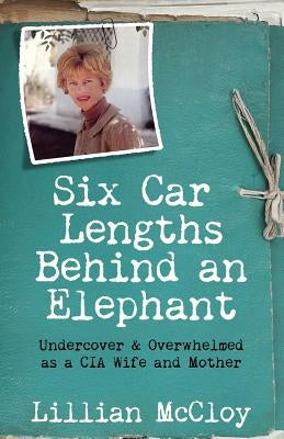 Six Car Lengths Behind an Elephant: Undercover & Overwhelmed as a CIA Wife and Mother Paperback Bordertown Publishing