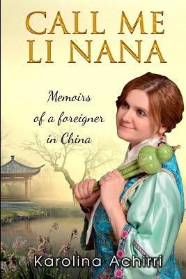 Call me Li Nana: Memoirs of a foreigner in China Paperback Createspace Independent Publishing Platform