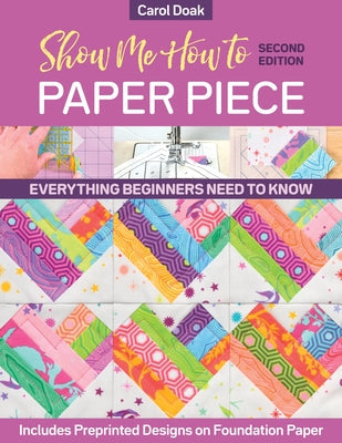 Show Me How to Paper Piece: Everything Beginners Need to Know; Includes Preprinted Designs on Foundation Paper Paperback C&T Publishing
