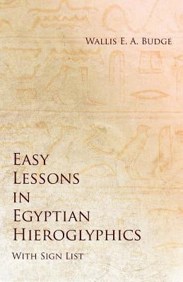 Easy Lessons in Egyptian Hieroglyphics with Sign List Paperback White Press