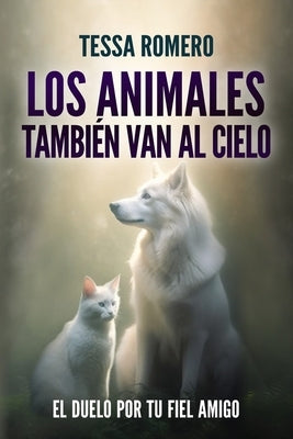 Los animales también van al cielo: El duelo por tu fiel amigo by Romero, Tessa
