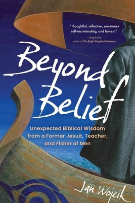 Beyond Belief: Unexpected Biblical Wisdom from a Former Jesuit, Teacher, and Fisher of Men Paperback Koehler Books